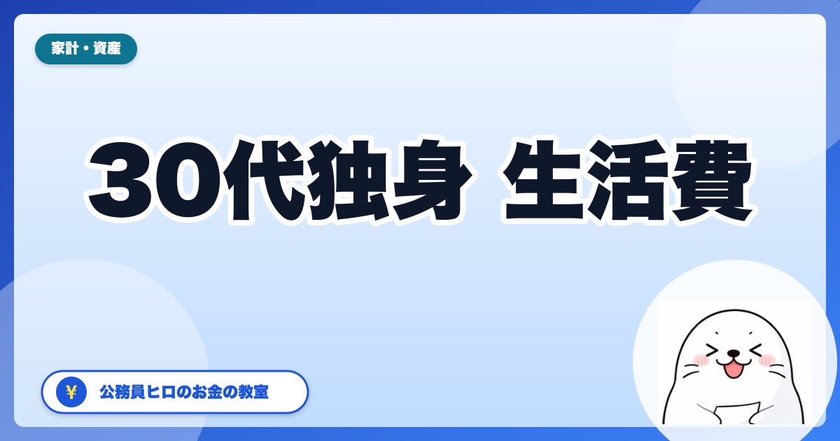 30代独身の生活費はいくら？実家暮らし・一人暮らし別のモデル家計簿【公務員ヒロが解説】